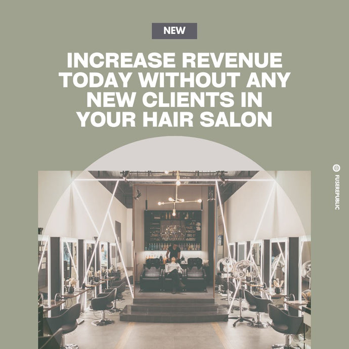 Increase Revenue Today Without Any New Clients in Your Hair Salon