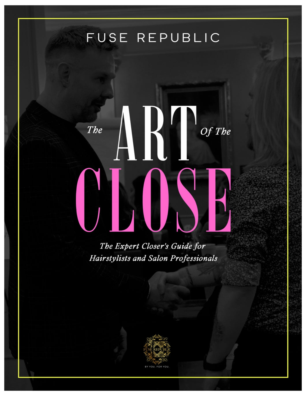 The Art of the Close Manual - The Expert Closer's Guide for Hairstylists and Salon Professionals (E-book)